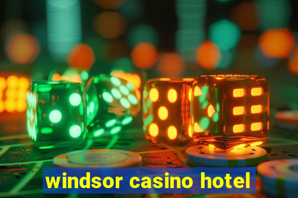 windsor casino hotel